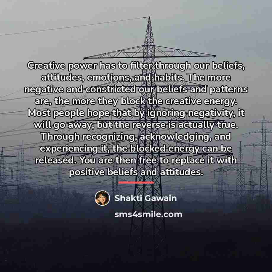 “Creative power has to filter through our beliefs, attitudes, emotions,…” quote by Shakti Gawain