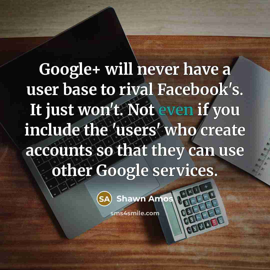 “Google+ will never have a user base to rival Facebook's.…” quote by Shawn Amos