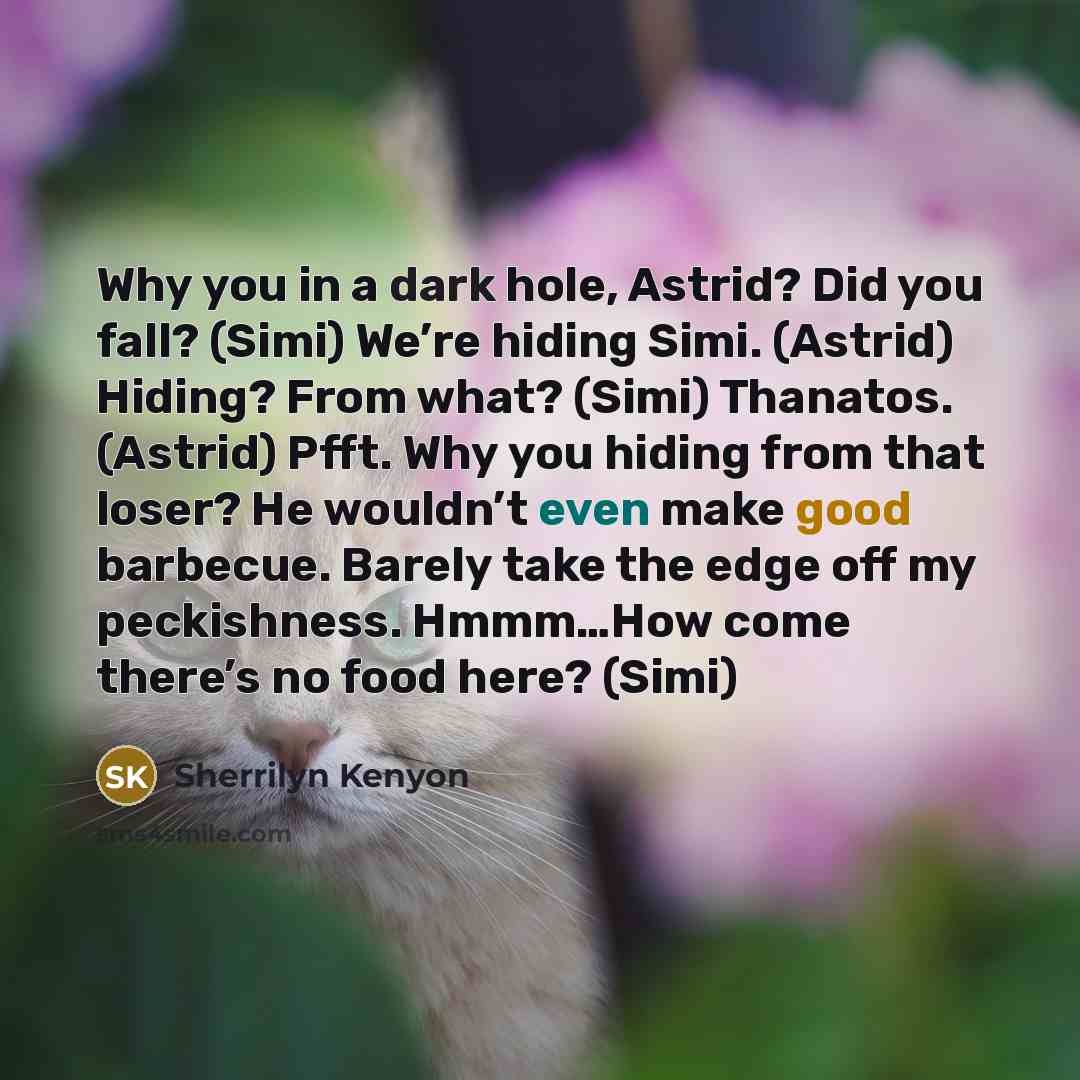 “Why you in a dark hole, Astrid? Did you fall?…” quote by Sherrilyn Kenyon