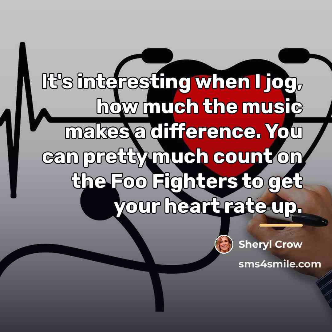 “It's interesting when I jog, how much the music makes…” quote by Sheryl Crow