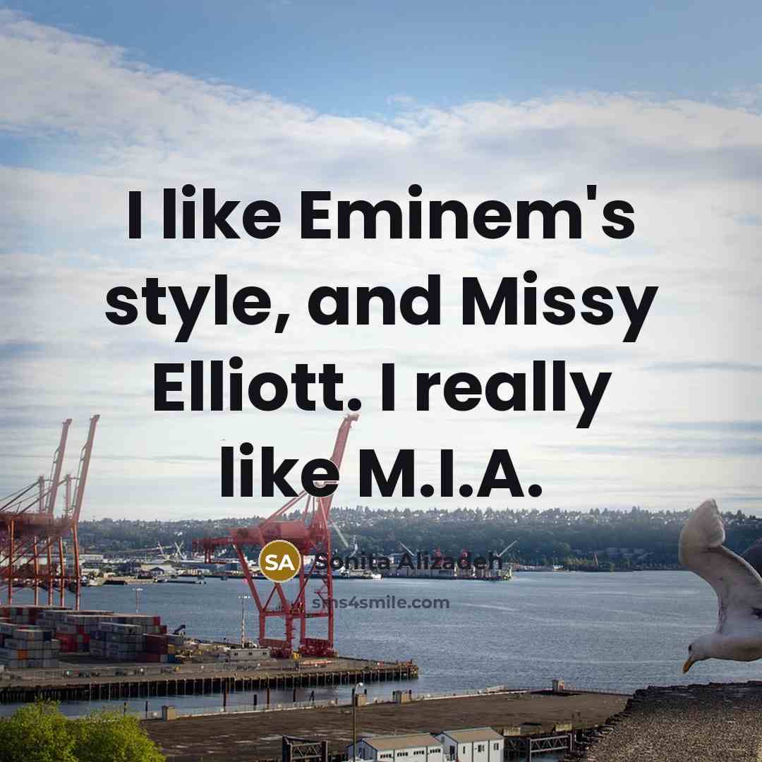 “I like Eminem's style, and Missy Elliott. I really like…” quote by Sonita Alizadeh