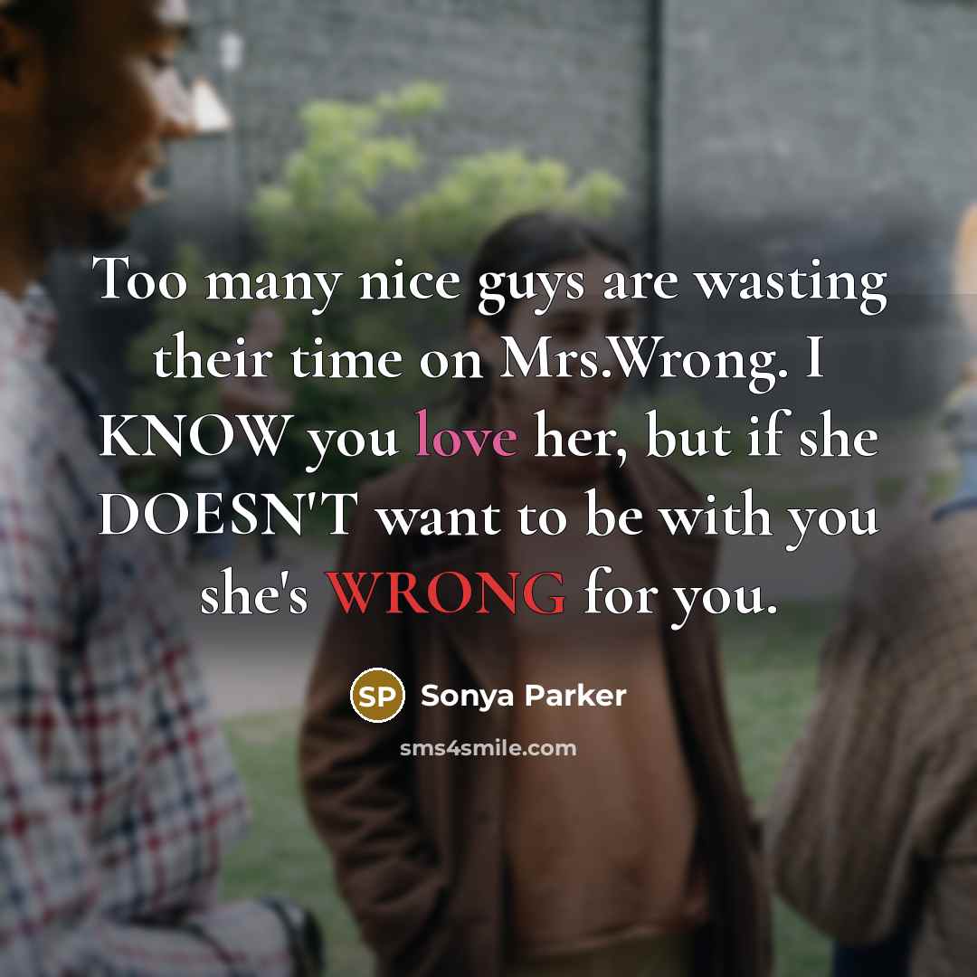 “Too many nice guys are wasting their time on Mrs.Wrong.…” quote by Sonya Parker
