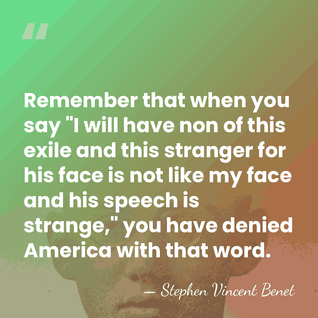 Remember that when you say "I will have non of this exile&hellip; - Stephen Vincent Benet