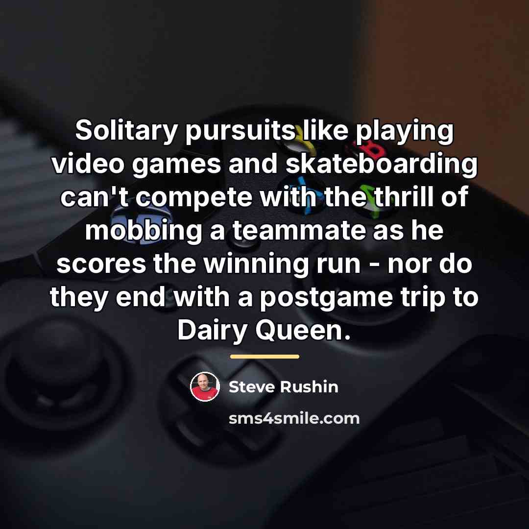 “Solitary pursuits like playing video games and skateboarding can't compete…” quote by Steve Rushin