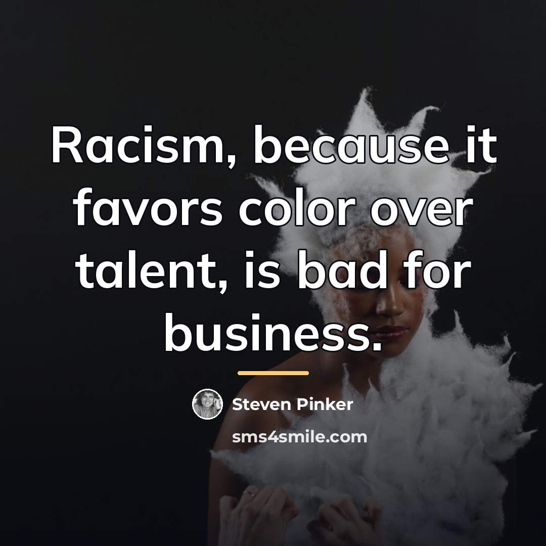 “Racism, because it favors color over talent, is bad for…” quote by Steven Pinker