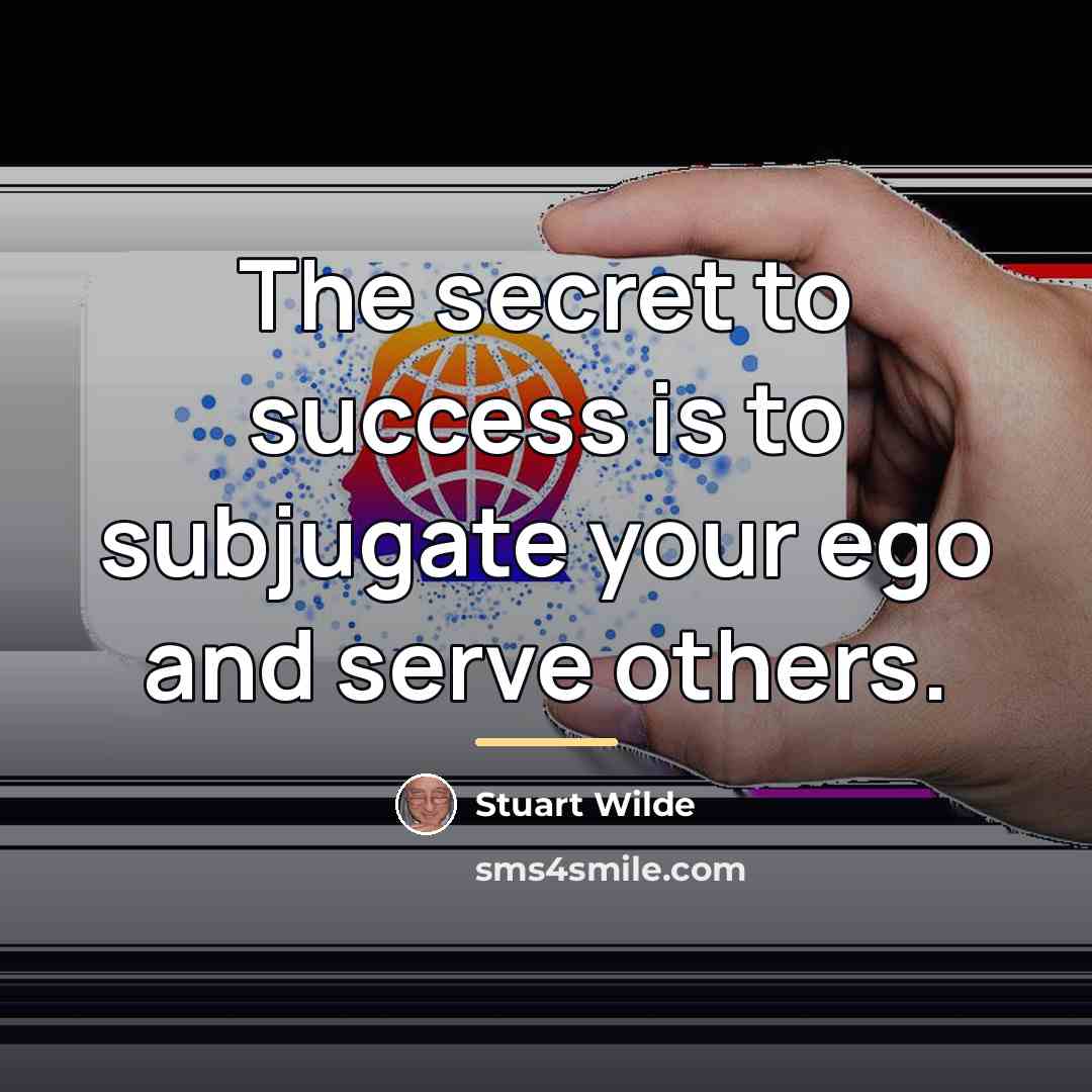 “The secret to success is to subjugate your ego and…” quote by Stuart Wilde