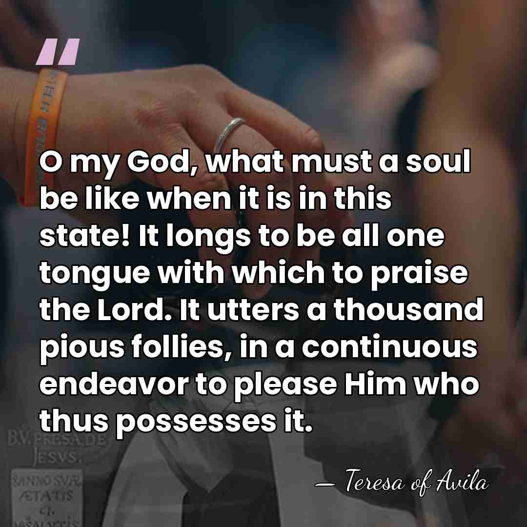 O my God, what must a soul be like when it is&hellip; - Teresa of Avila