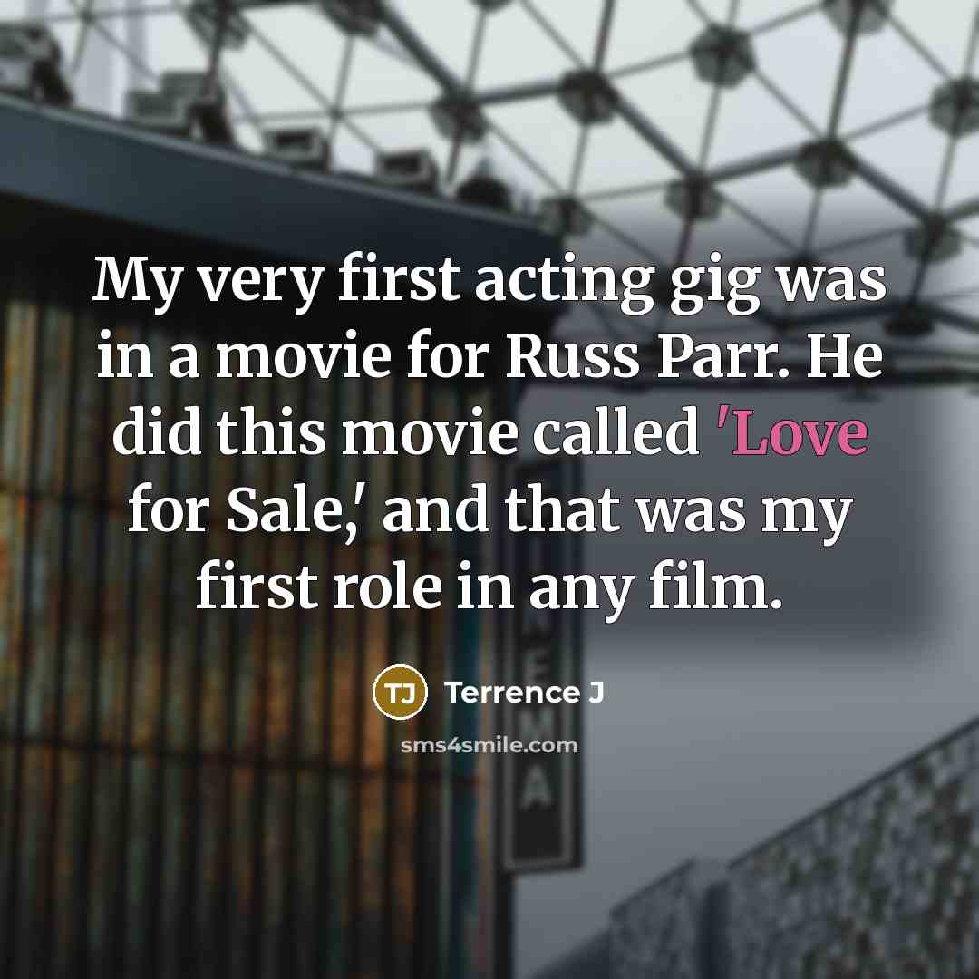 “My very first acting gig was in a movie for…” quote by Terrence J
