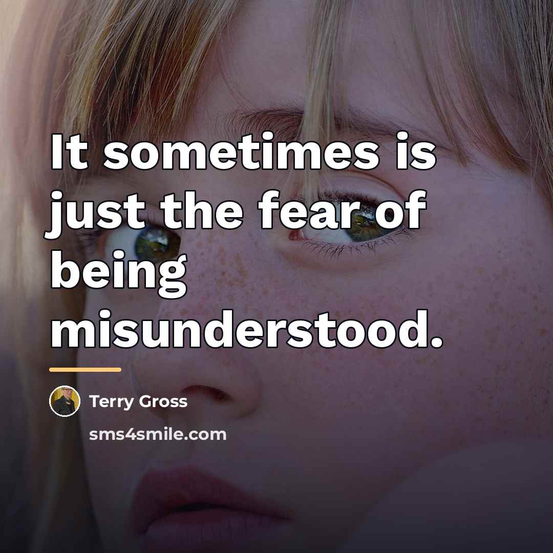 “It sometimes is just the fear of being misunderstood.…” quote by Terry Gross