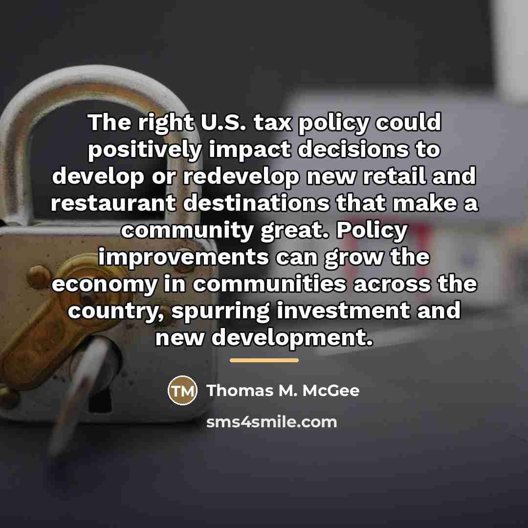 “The right U.S. tax policy could positively impact decisions to…” quote by Thomas M. McGee