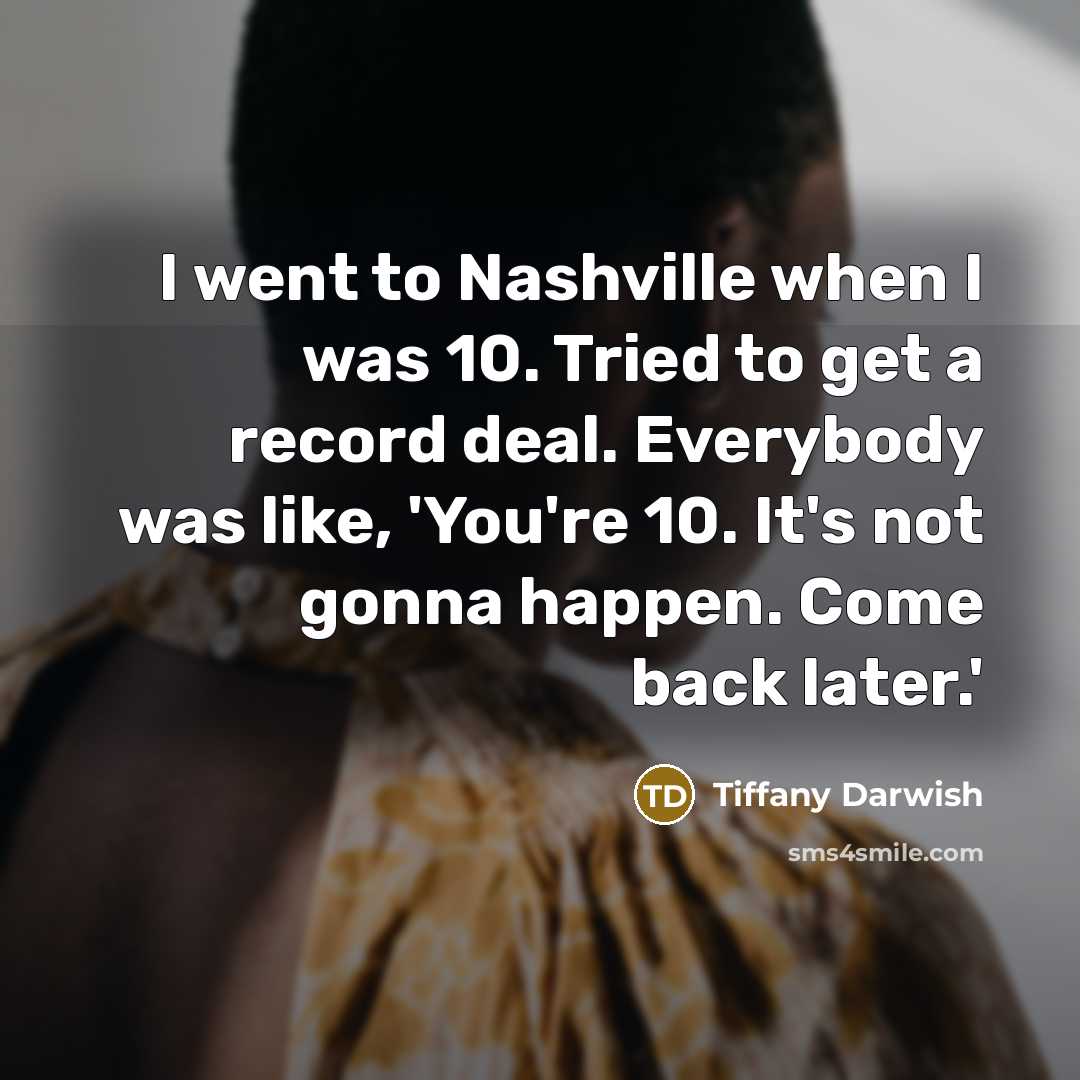 “I went to Nashville when I was 10. Tried to…” quote by Tiffany Darwish