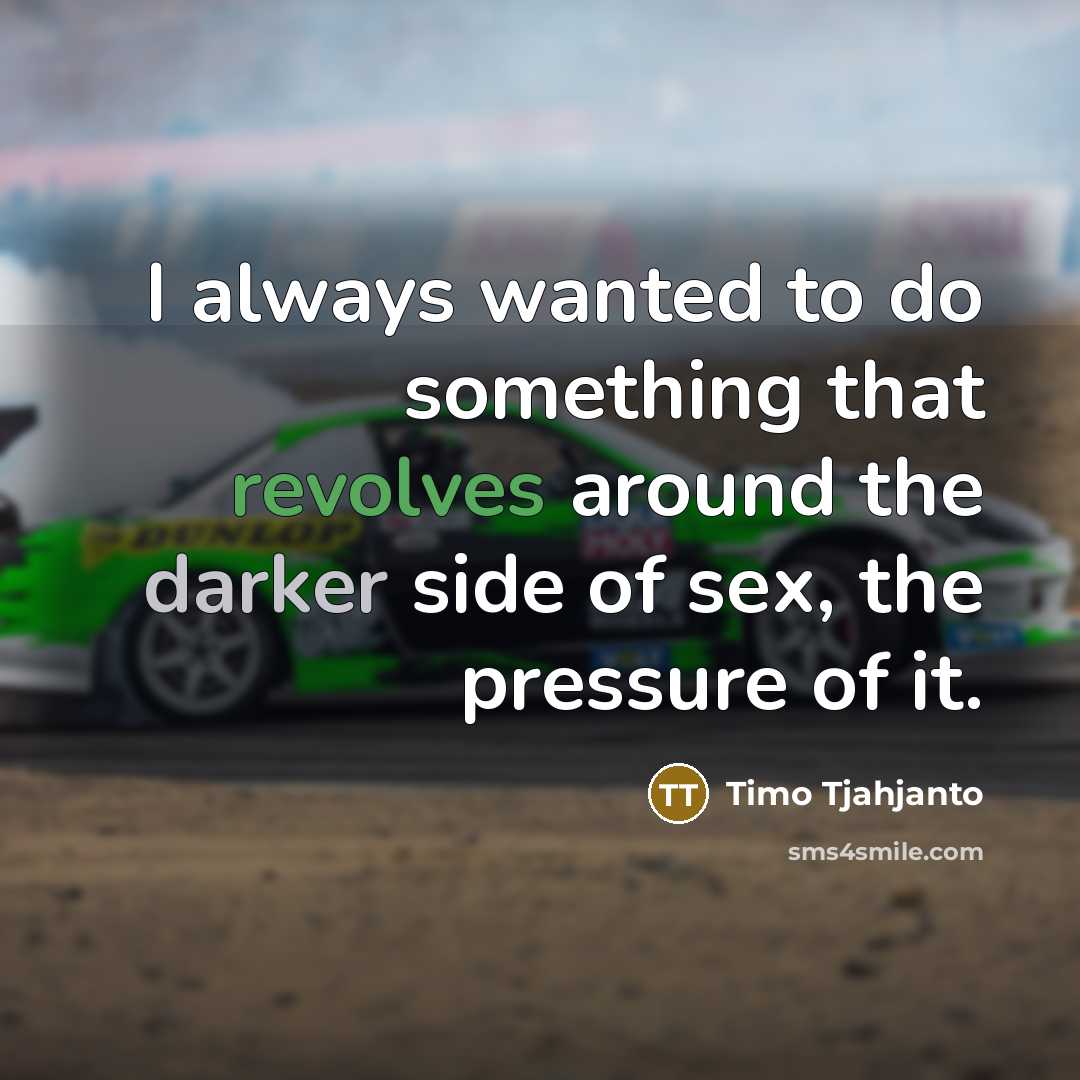 “I always wanted to do something that revolves around the darker side of sex, the pressure of it.” quote by Timo Tjahjanto