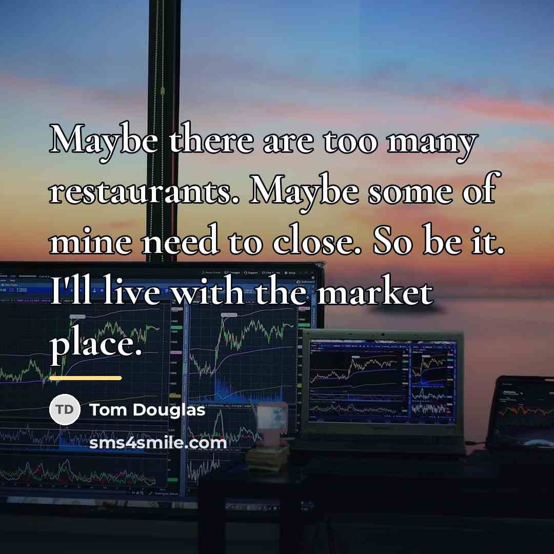 “Maybe there are too many restaurants. Maybe some of mine…” quote by Tom Douglas