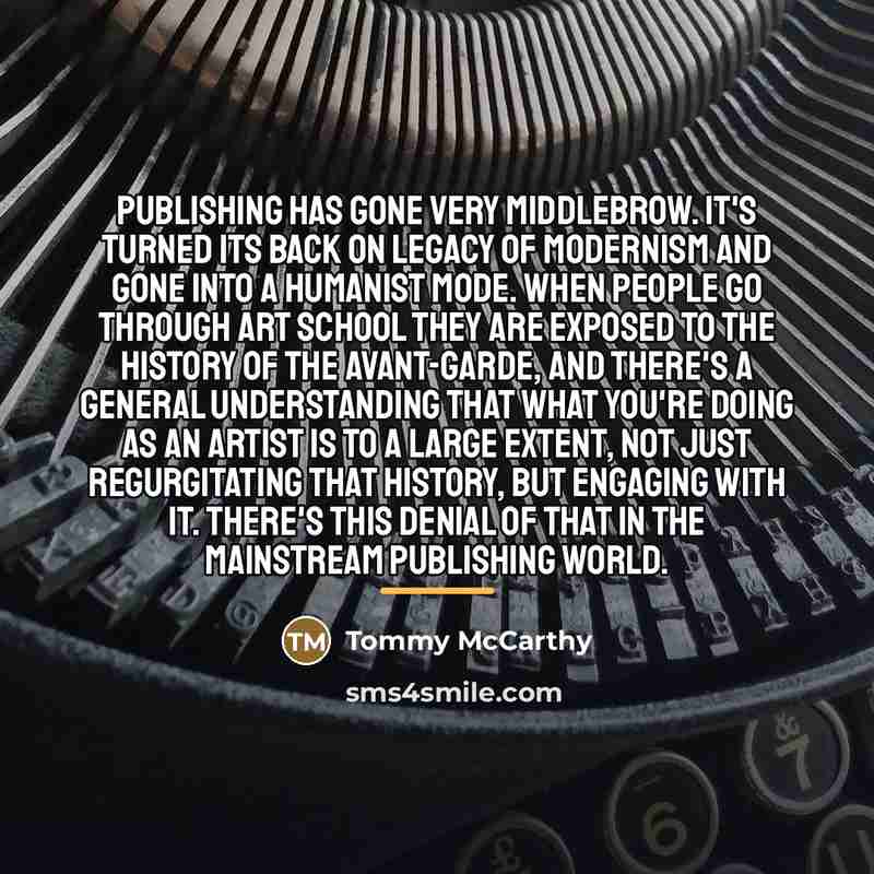 “Publishing has gone very middlebrow. It's turned its back on…” quote by Tommy McCarthy