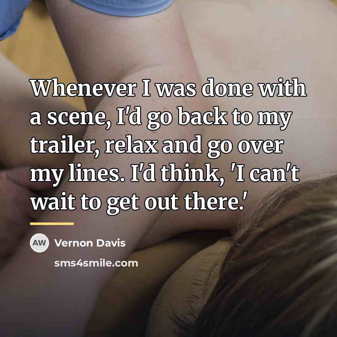 “Whenever I was done with a scene, I'd go back…” quote by Vernon Davis