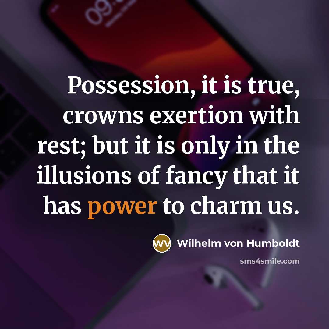 “Possession, it is true, crowns exertion with rest; but it…” quote by Wilhelm von Humboldt