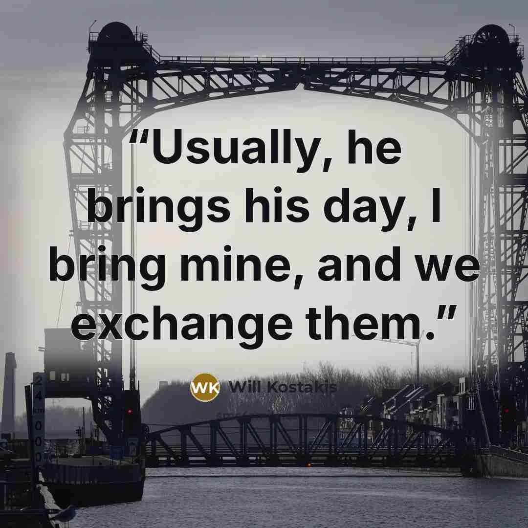 “Usually, he brings his day, I bring mine, and we exchange them.” quote by Will Kostakis