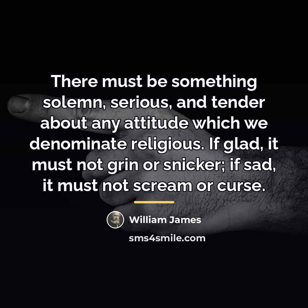 “There must be something solemn, serious, and tender about any…” quote by William James