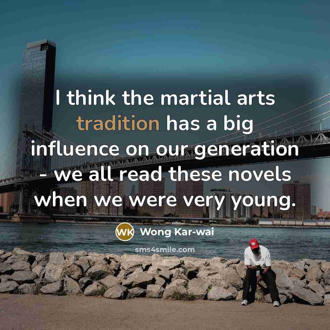 “I think the martial arts tradition has a big influence…” quote by Wong Kar-wai