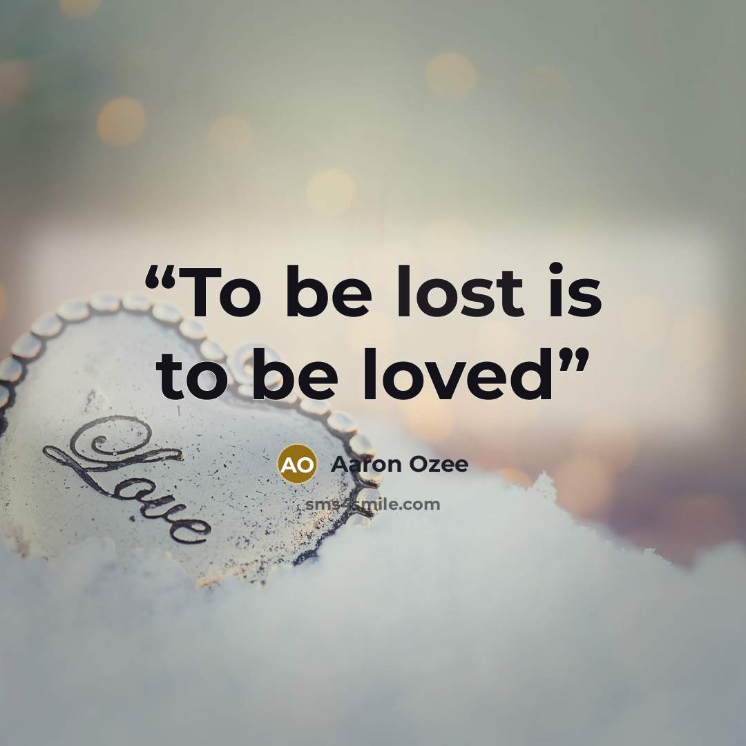 “To be lost is to be loved” quote by Aaron Ozee
