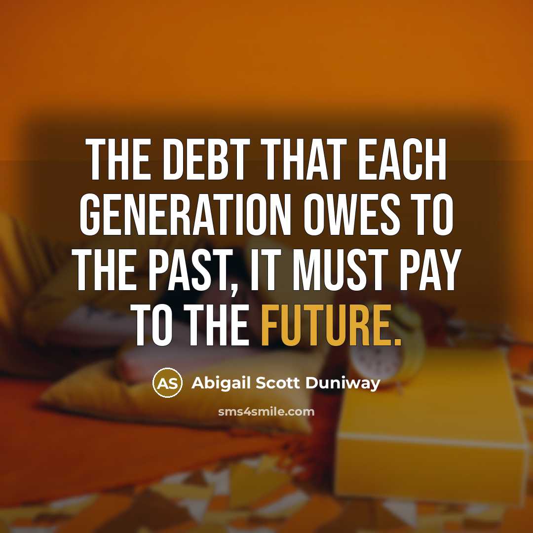 “The debt that each generation owes to the past, it…” quote by Abigail Scott Duniway