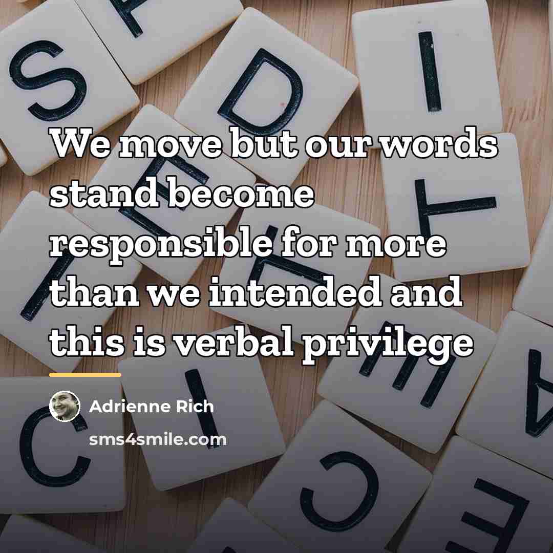 “We move but our words stand become responsible for more…” quote by Adrienne Rich