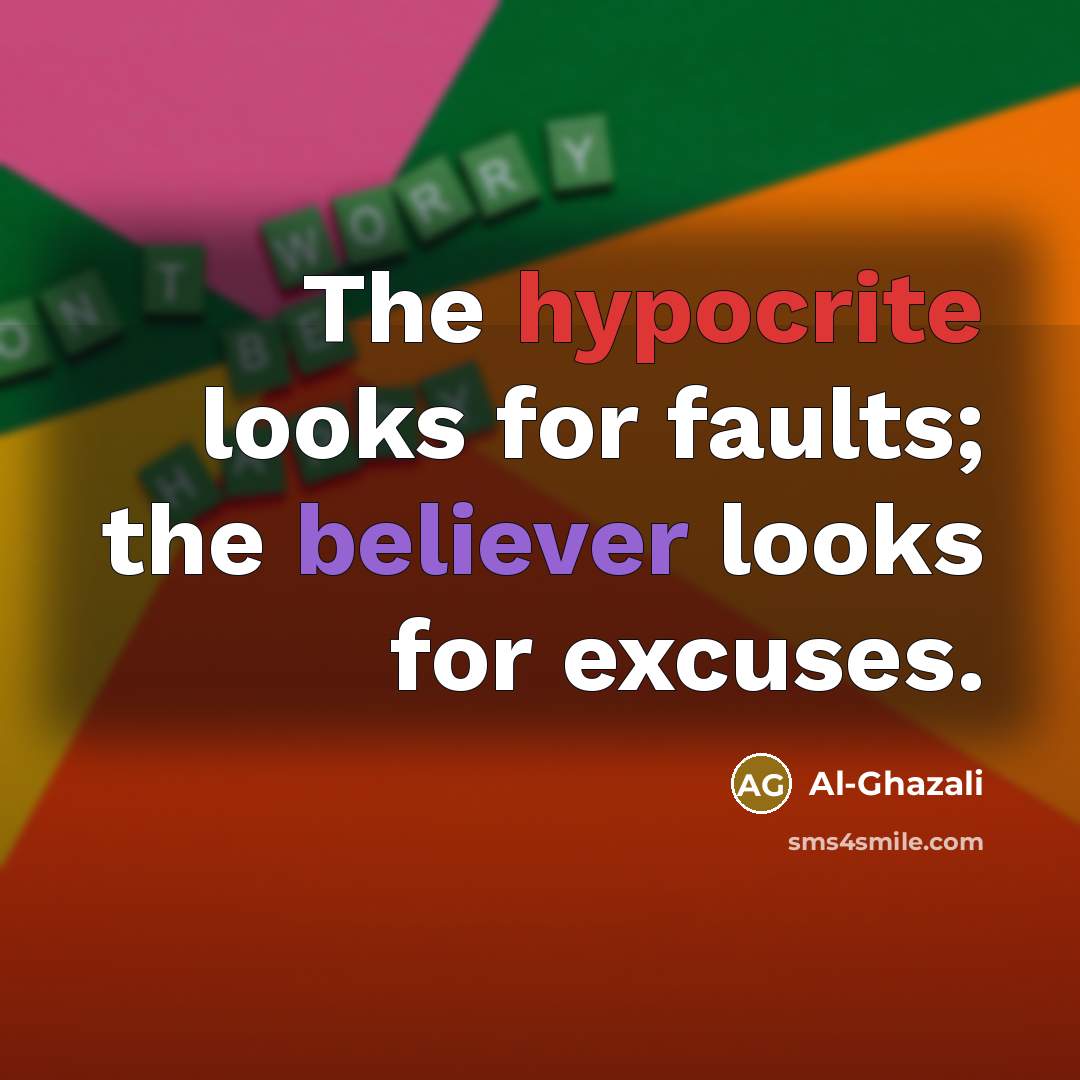 “The hypocrite looks for faults; the believer looks for excuses.…” quote by Al-Ghazali