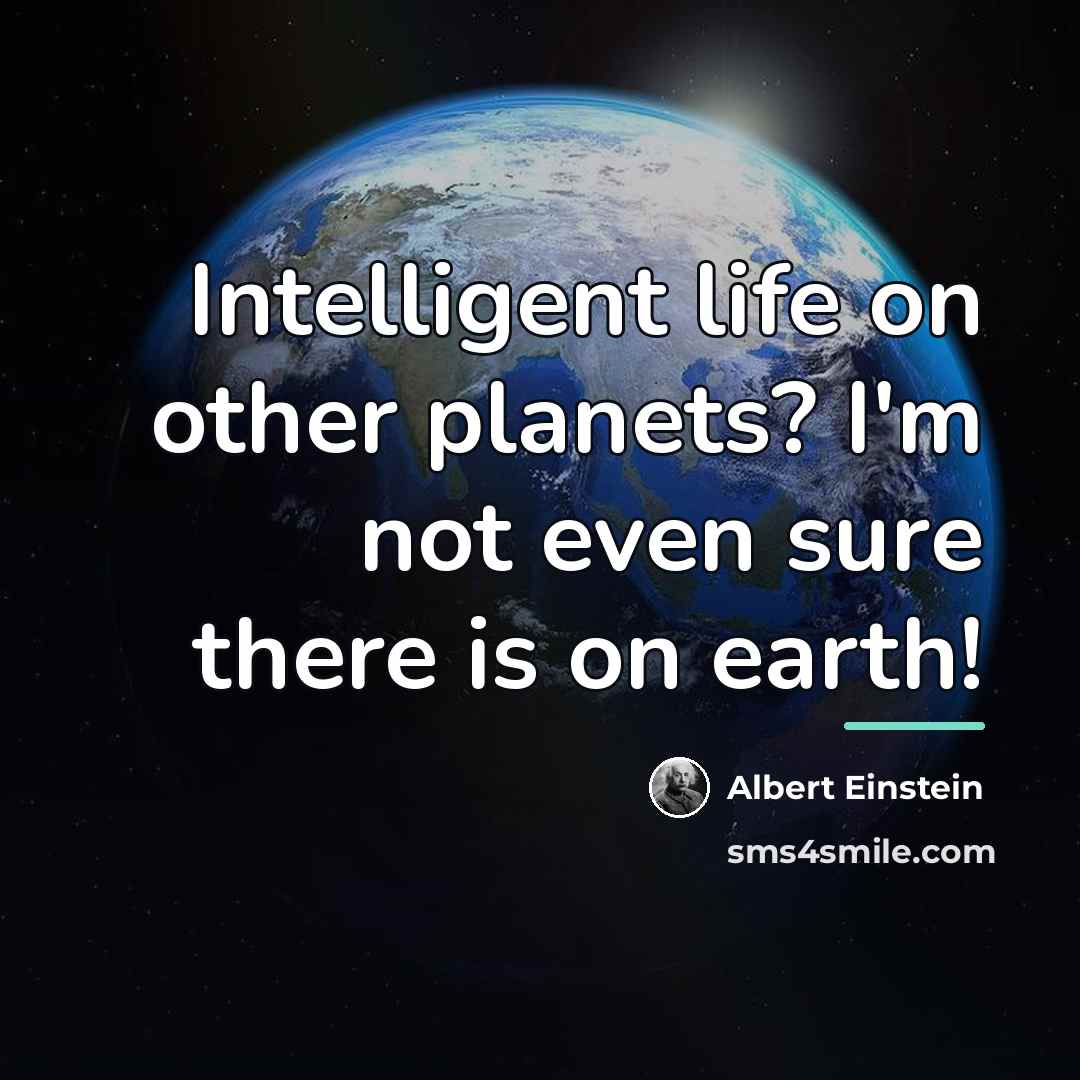 “Intelligent life on other planets? I'm not even sure there…” quote by Albert Einstein