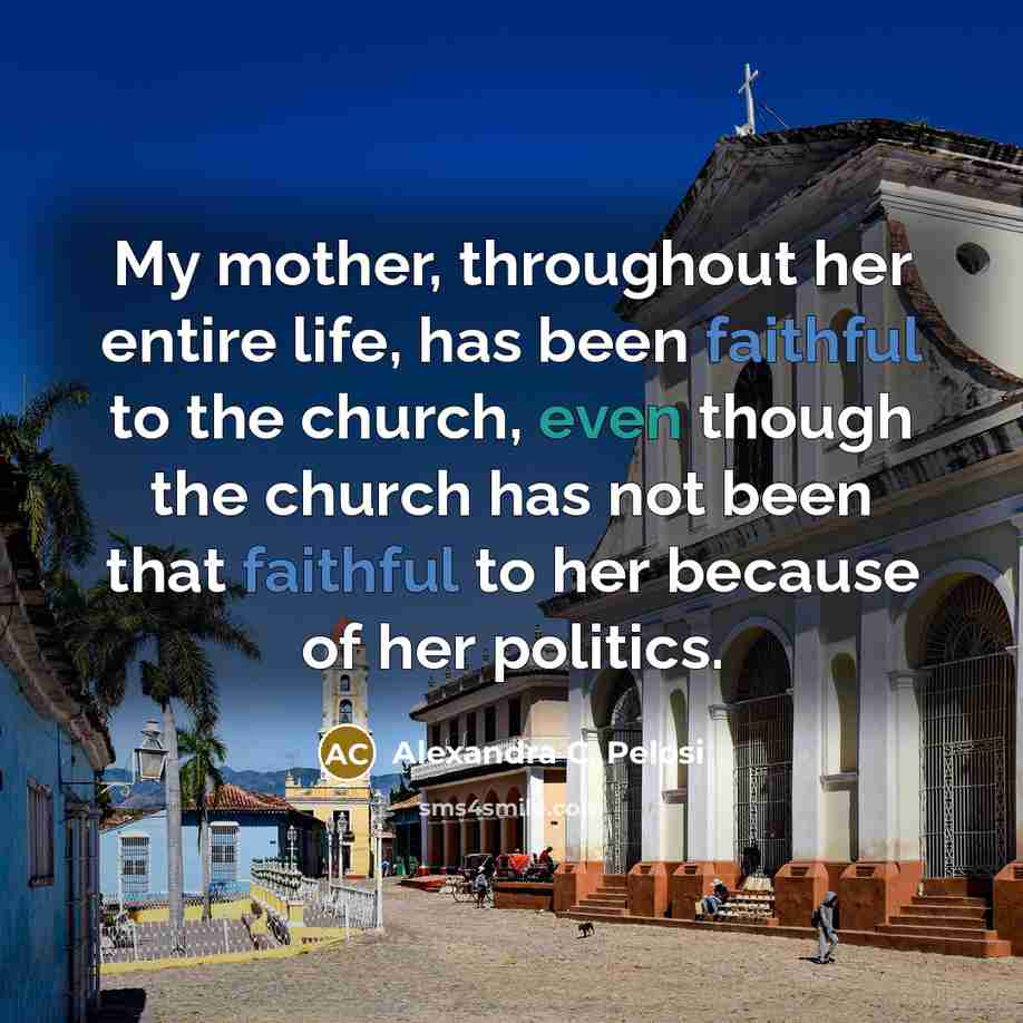 “My mother, throughout her entire life, has been faithful to…” quote by Alexandra C. Pelosi
