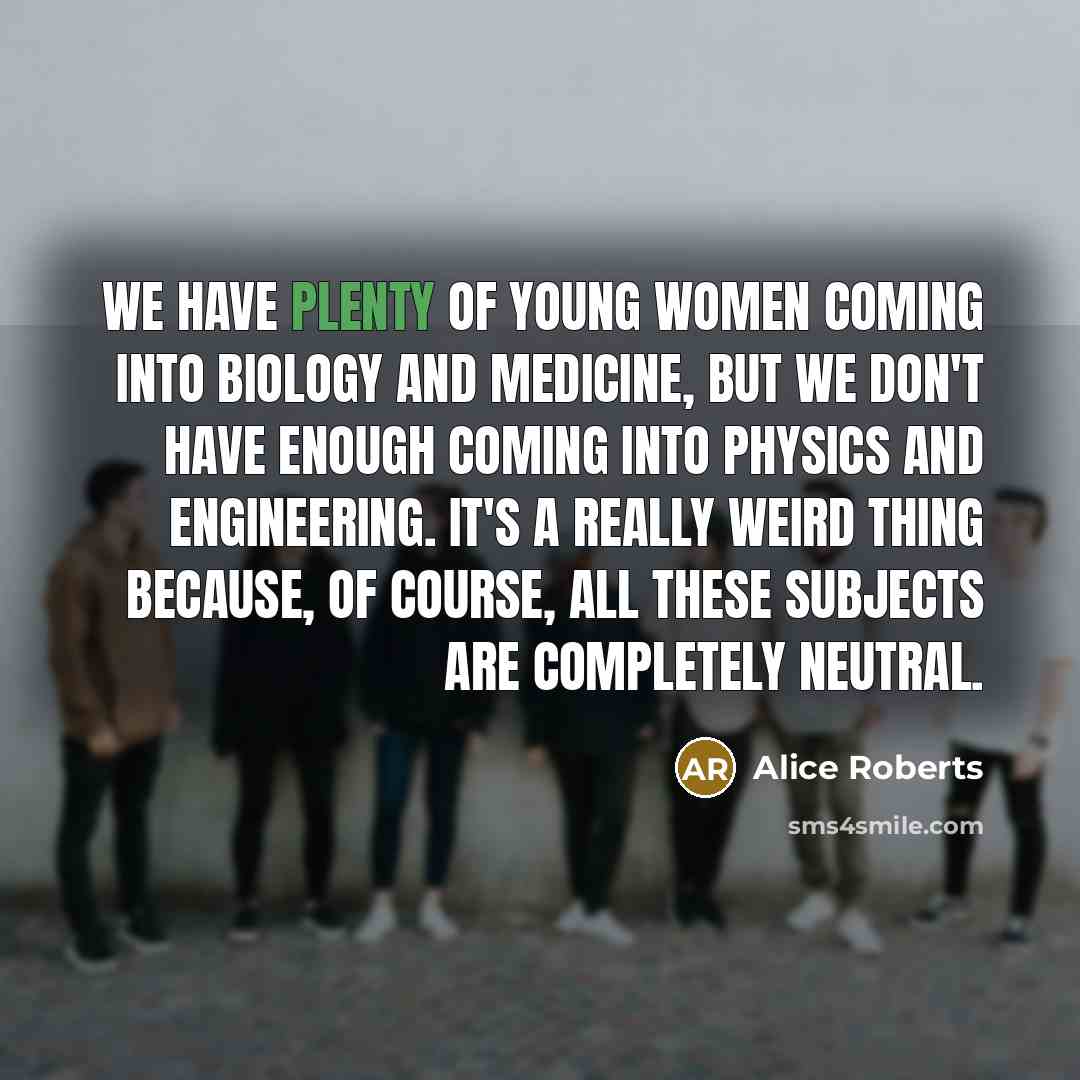 “We have plenty of young women coming into biology and…” quote by Alice Roberts