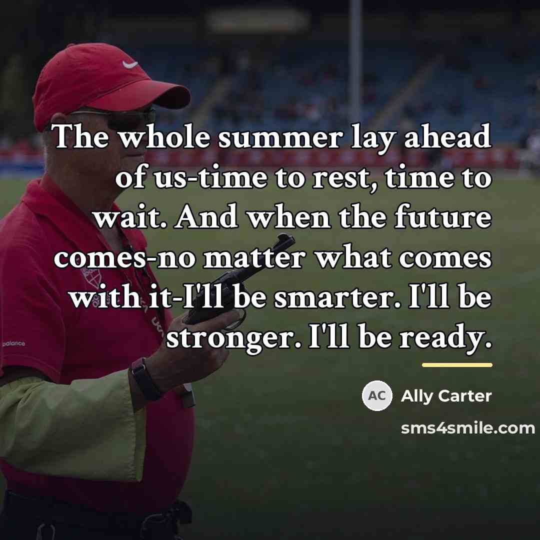 “The whole summer lay ahead of us-time to rest, time…” quote by Ally Carter