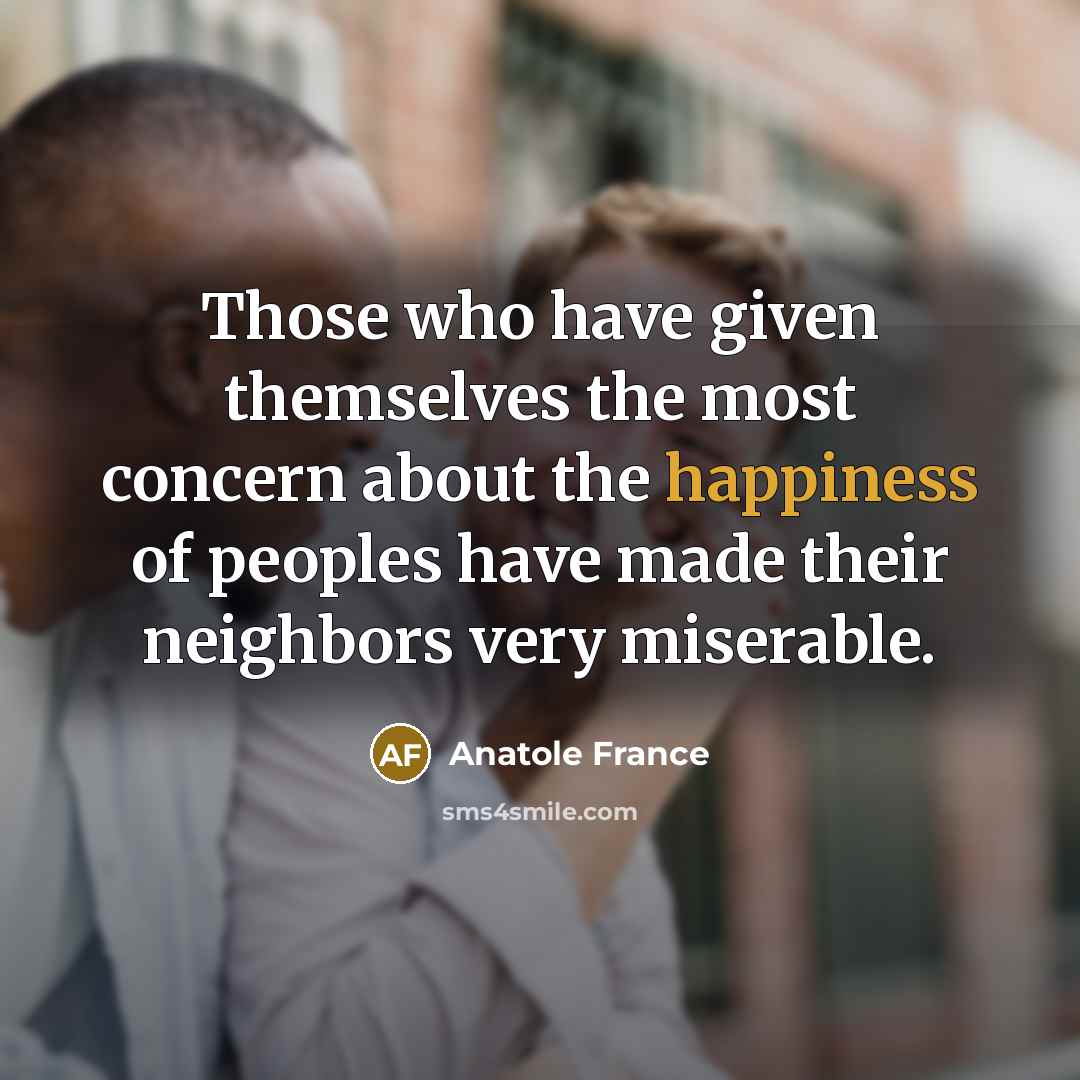 “Those who have given themselves the most concern about the…” quote by Anatole France