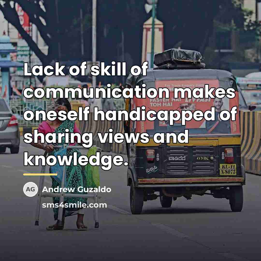 “Lack of skill of communication makes oneself handicapped of sharing…” quote by Andrew Guzaldo