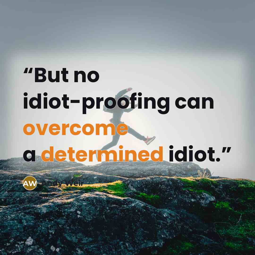 “But no idiot-proofing can overcome a determined idiot.” quote by Andy Weir
