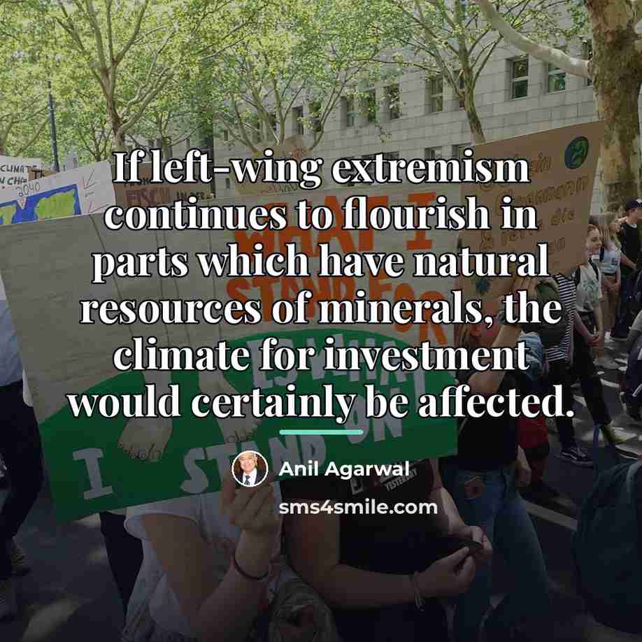 “If left-wing extremism continues to flourish in parts which have…” quote by Anil Agarwal