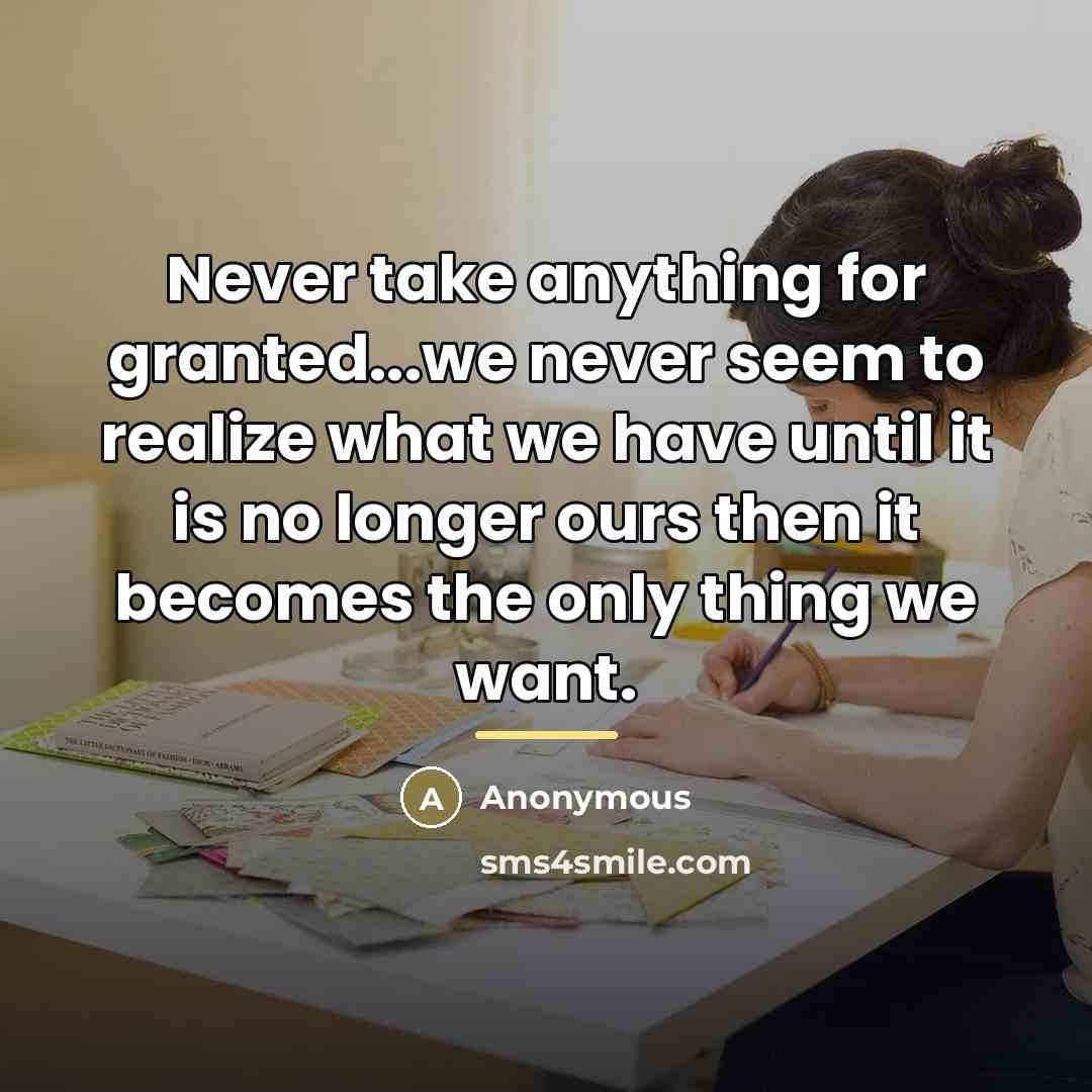 “Never take anything for granted...we never seem to realize what…” quote by Anonymous