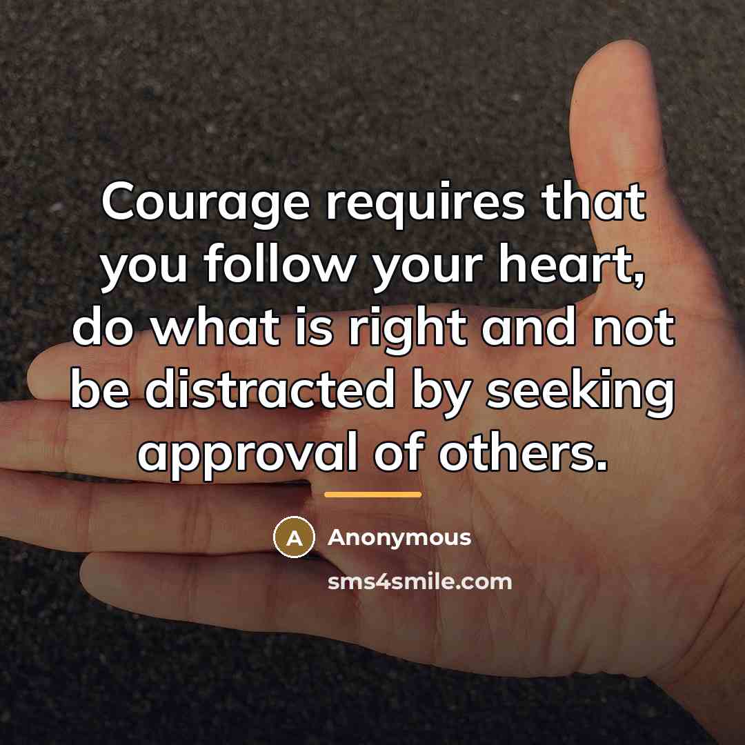 “Courage requires that you follow your heart, do what is…” quote by Anonymous
