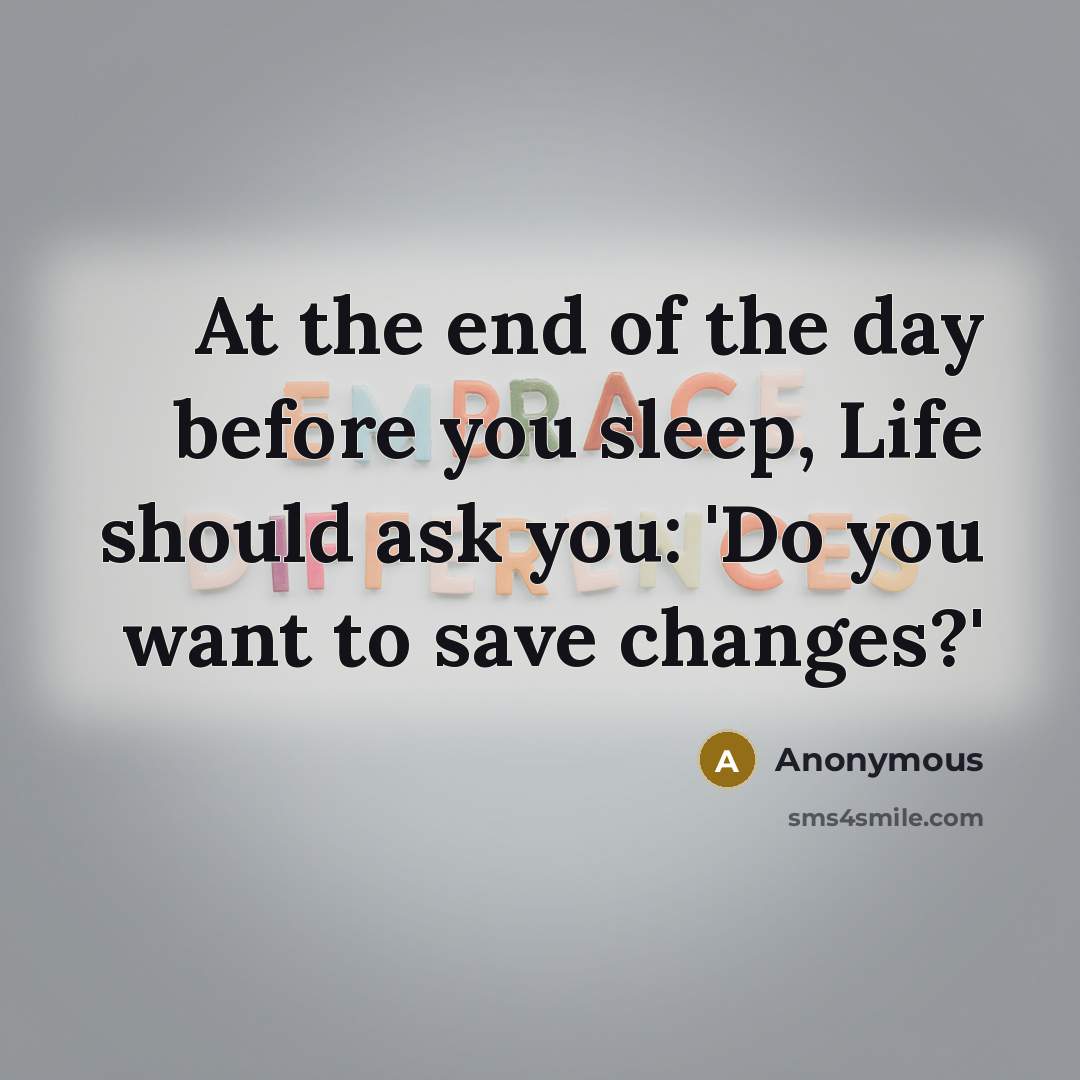 “At the end of the day before you sleep, Life…” quote by Anonymous