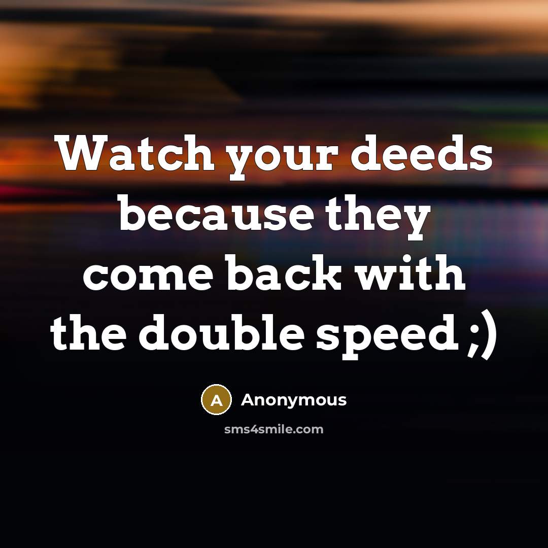 “Watch your deeds because they come back with the double speed ;)” quote by Anonymous