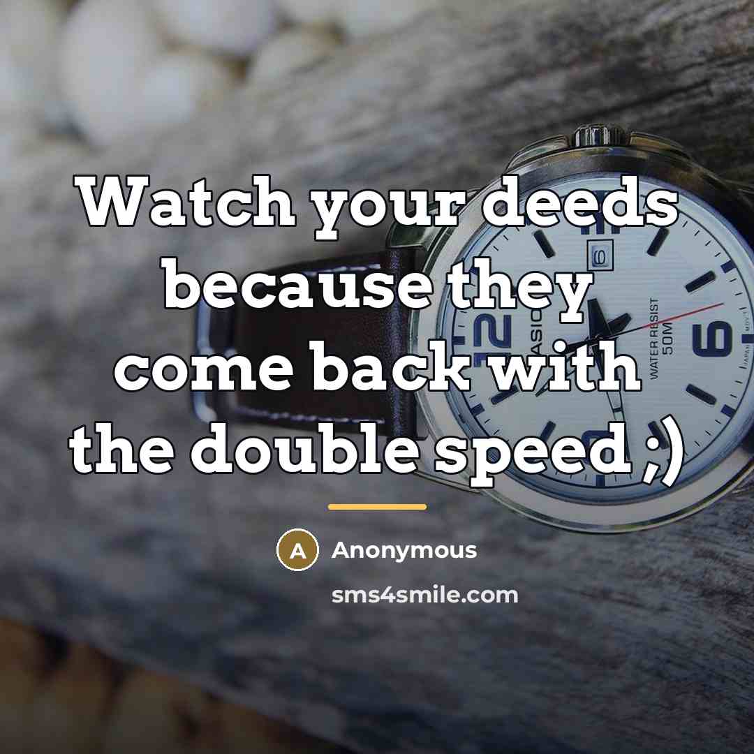 “Watch your deeds because they come back with the double…” quote by Anonymous