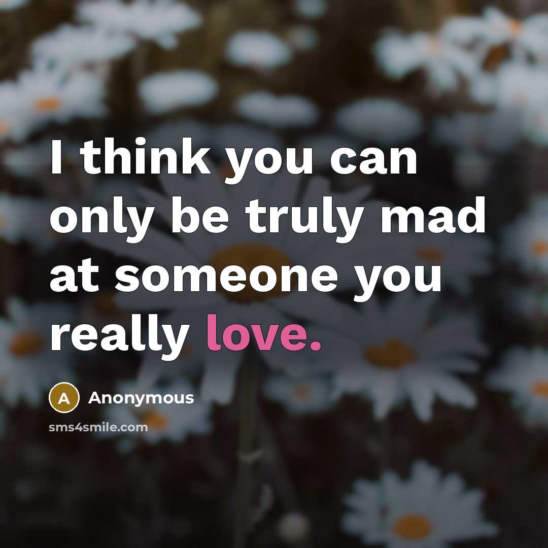“I think you can only be truly mad at someone…” quote by Anonymous