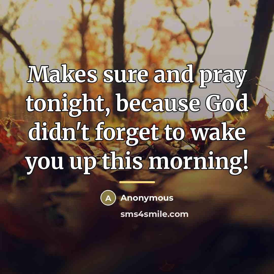 “Makes sure and pray tonight, because God didn't forget to…” quote by Anonymous
