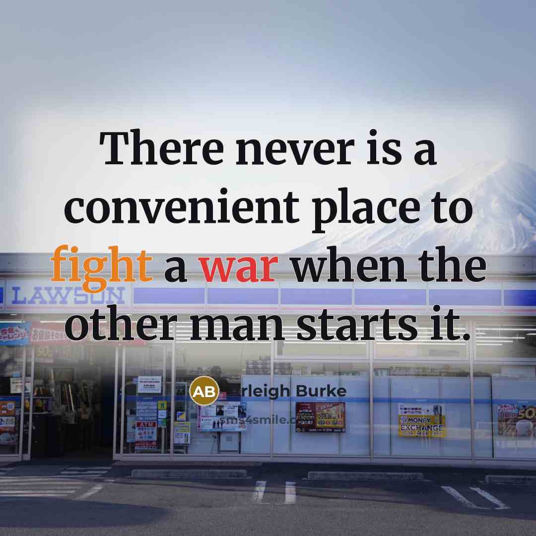 “There never is a convenient place to fight a war…” quote by Arleigh Burke