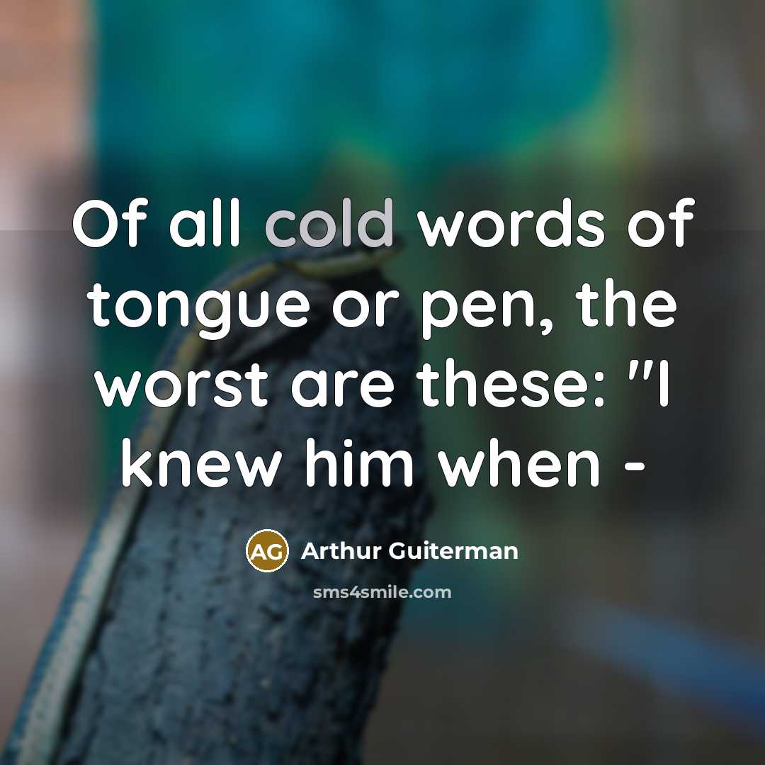 “Of all cold words of tongue or pen, the worst…” quote by Arthur Guiterman