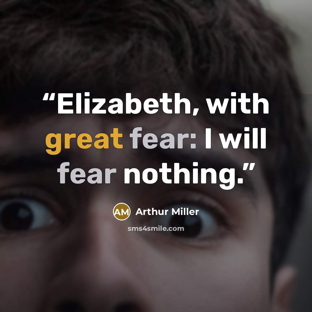 “Elizabeth, with great fear: I will fear nothing.” quote by Arthur Miller