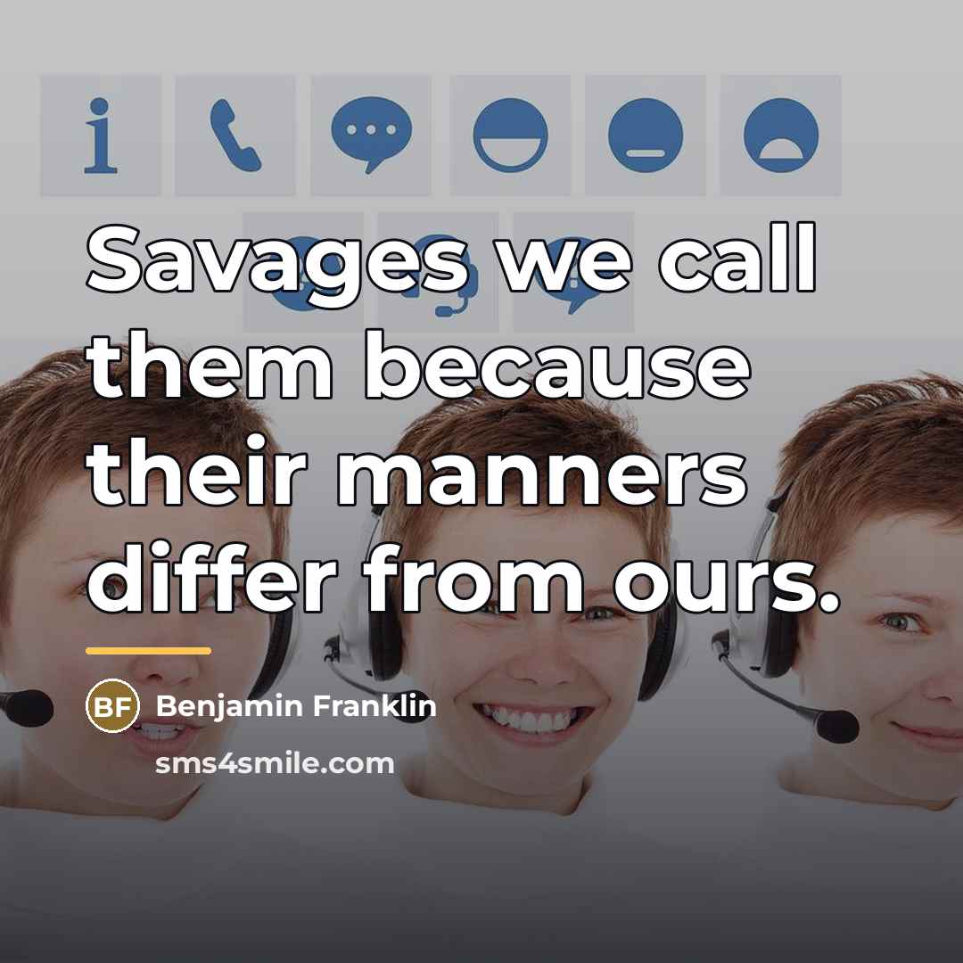 “Savages we call them because their manners differ from ours.…” quote by Benjamin Franklin