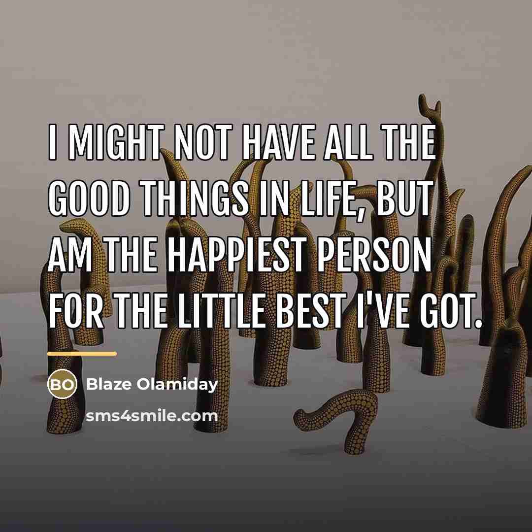 “I might not have all the good things in life,…” quote by Blaze Olamiday