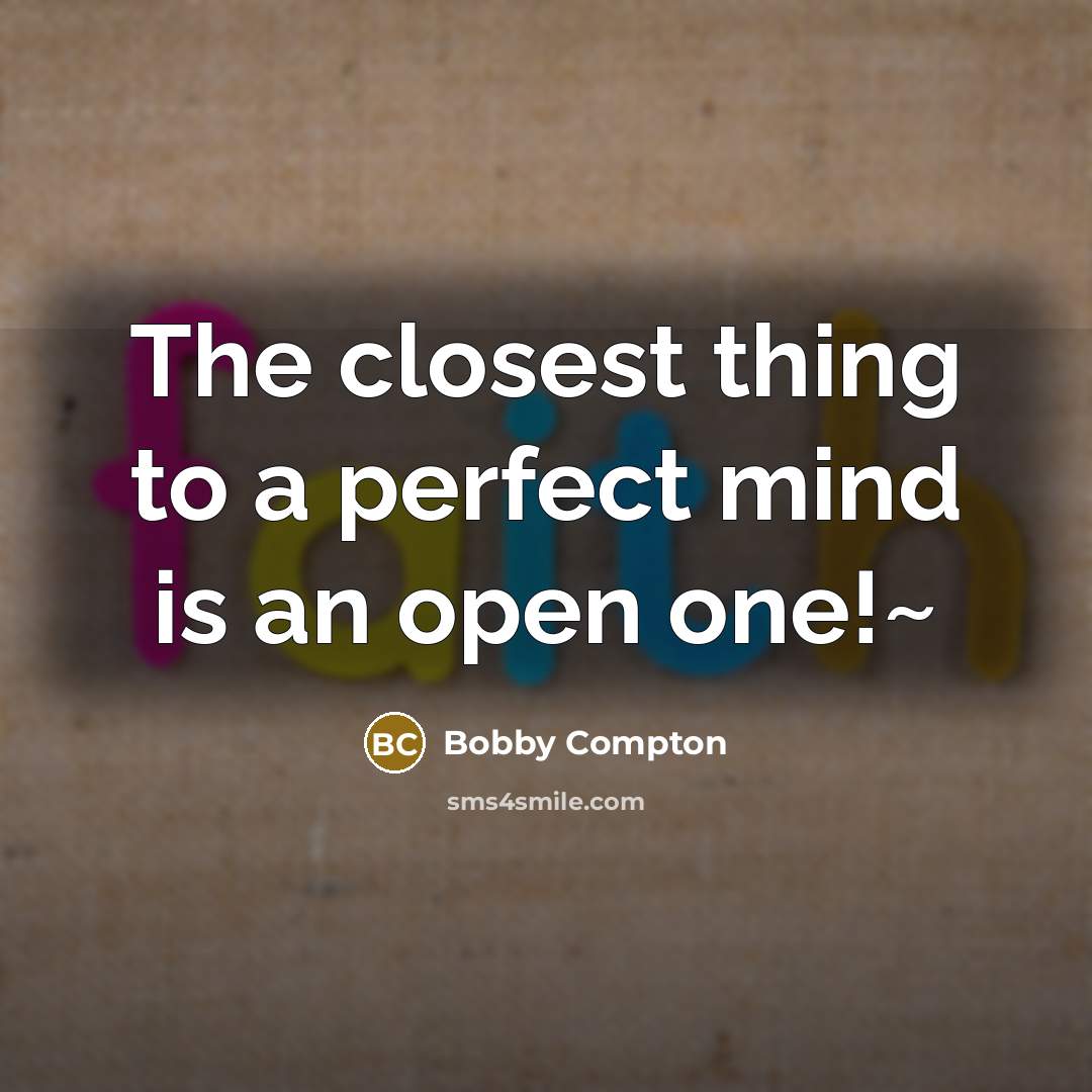 “The closest thing to a perfect mind is an open…” quote by Bobby Compton