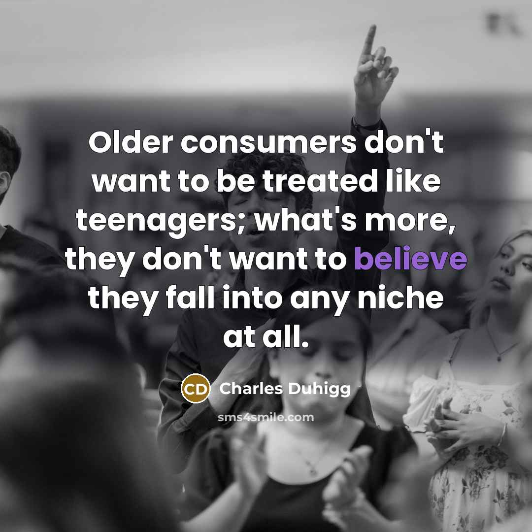 “Older consumers don't want to be treated like teenagers; what's…” quote by Charles Duhigg