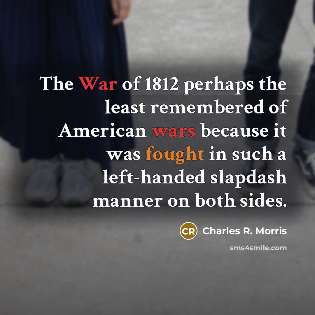 “The War of 1812 perhaps the least remembered of American…” quote by Charles R. Morris